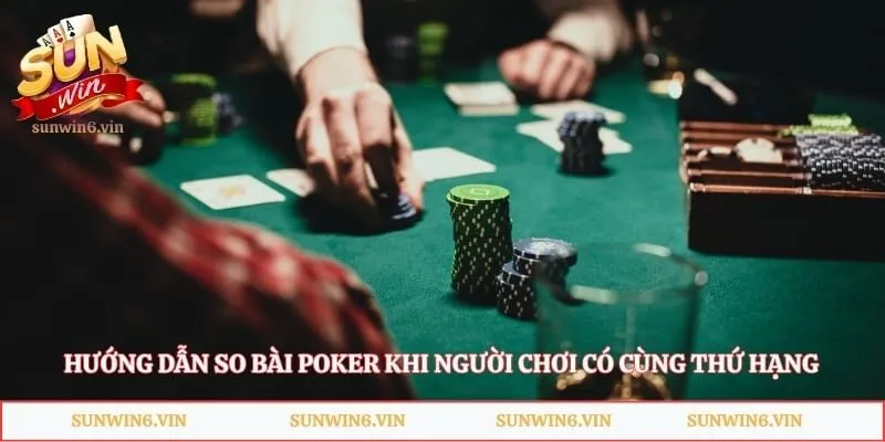 Hướng dẫn so bài Poker khi người chơi có cùng thứ hạng