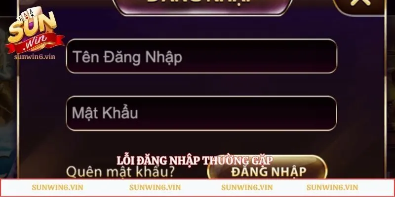 Đăng Nhập Sunwin - Bỏ Túi Cách Truy Cập Tài Khoản Nhanh 3 Lỗi đăng nhập thường gặp