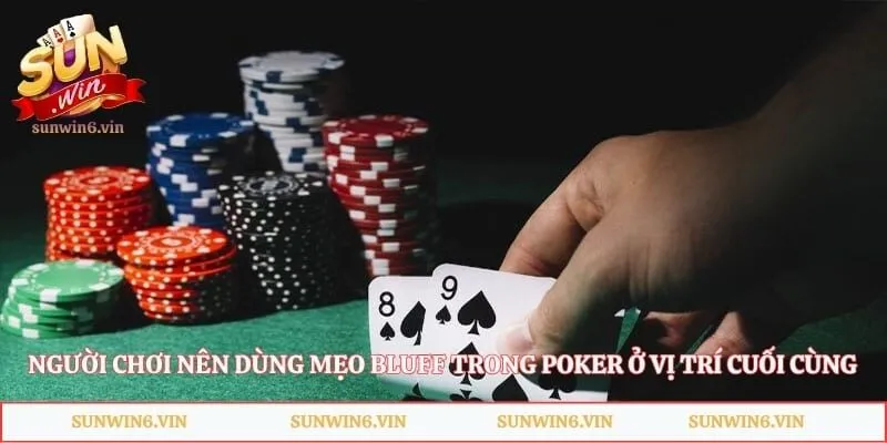 Người chơi nên dùng mẹo bluff trong Poker ở vị trí cuối cùng