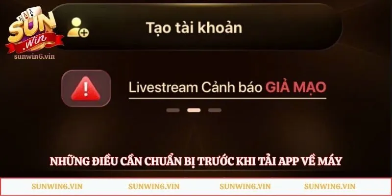 Tải Sunwin Trên Điện Thoại Và Máy Tính Nhanh, Đúng Cách 2 Những điều cần chuẩn bị trước khi tải app về máy