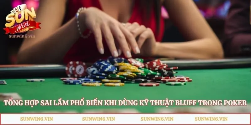 Tổng hợp sai lầm phổ biến khi dùng kỹ thuật bluff trong Poker